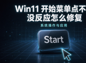 Win11开始菜单点不开没反应怎么修复