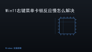 Win11右键菜单卡顿反应慢怎么解决
