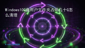 Windows10C盘用户文件夹占用几十G怎么清理