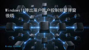 Windows11弹出用户账户控制频繁弹窗很烦