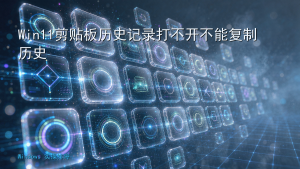 Win11剪贴板历史记录打不开不能复制历史